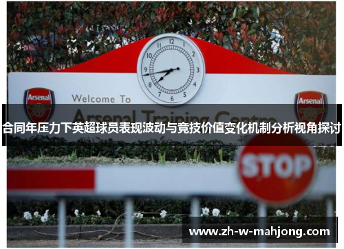 合同年压力下英超球员表现波动与竞技价值变化机制分析视角探讨 合同年压力下英超球员表现波动与竞技价值变化机制分析视角探讨