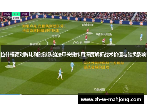拉什福德对阵比利时球队的法甲关键作用深度解析战术价值与胜负影响