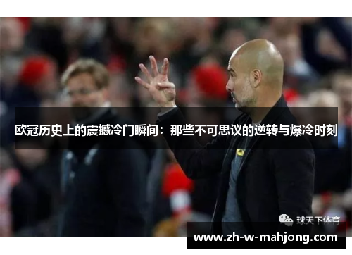 欧冠历史上的震撼冷门瞬间：那些不可思议的逆转与爆冷时刻
